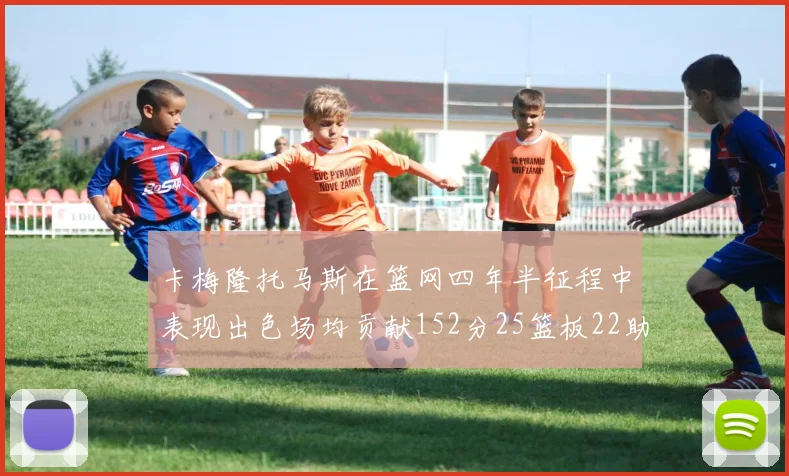 卡梅隆托马斯在篮网四年半征程中表现出色场均贡献152分25篮板22助攻