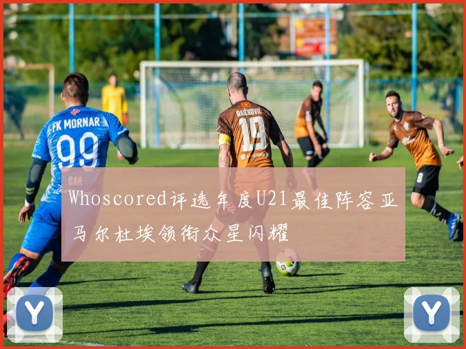 Whoscored评选年度U21最佳阵容亚马尔杜埃领衔众星闪耀